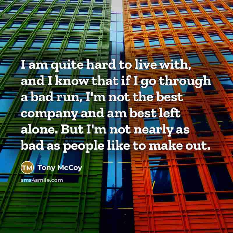 “I am quite hard to live with, and I know…” quote by Tony McCoy