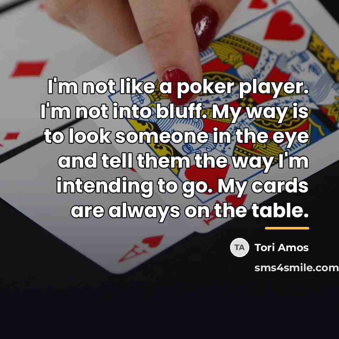 “I'm not like a poker player. I'm not into bluff.…” quote by Tori Amos