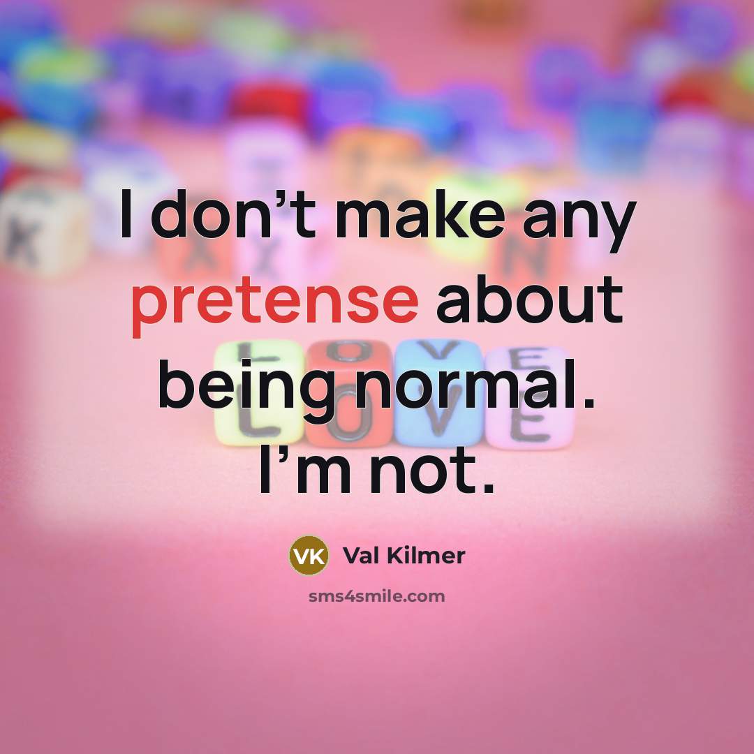“I don't make any pretense about being normal. I'm not.…” quote by Val Kilmer