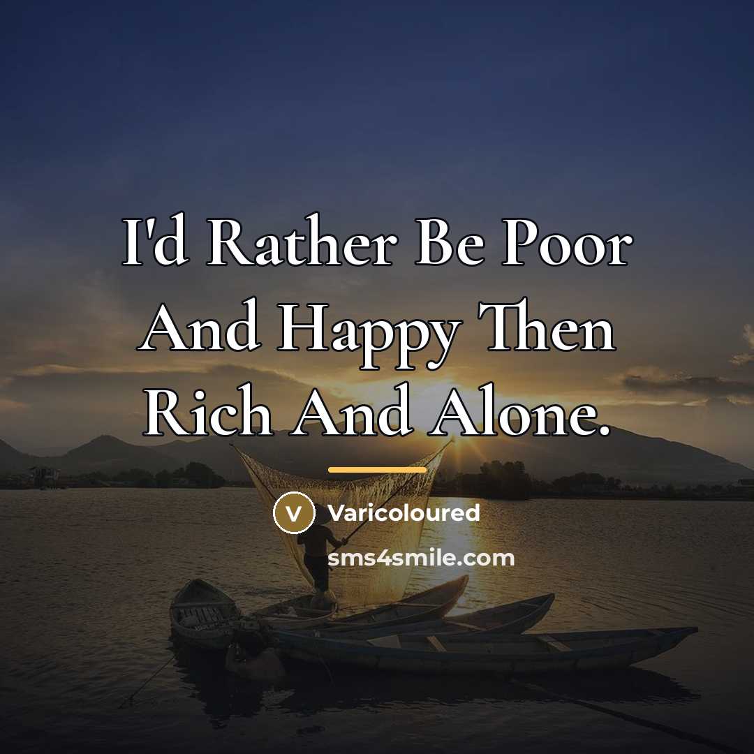 “I'd Rather Be Poor And Happy Then Rich And Alone.…” quote by Varicoloured
