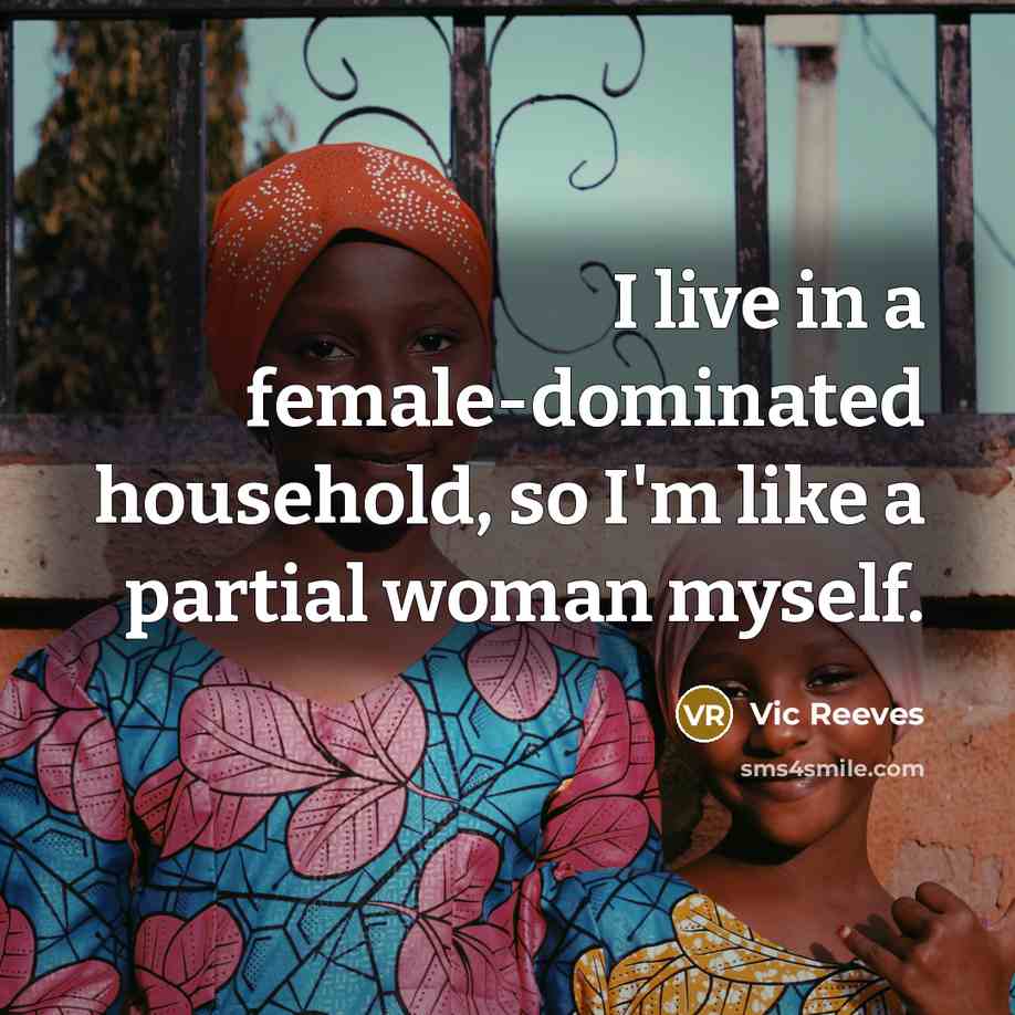“I live in a female-dominated household, so I'm like a…” quote by Vic Reeves