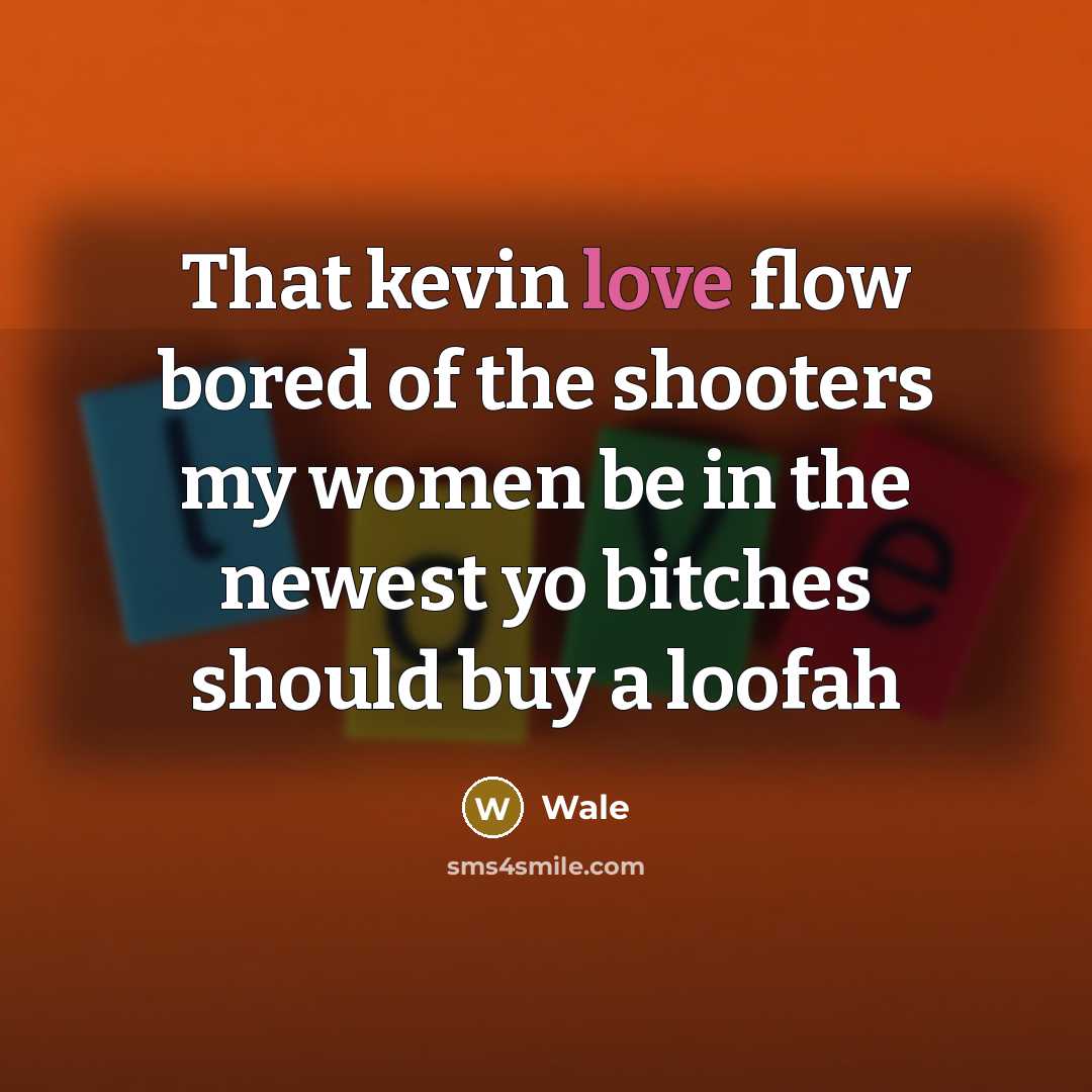 “That kevin love flow bored of the shooters my women be in the newest yo bitches should buy a loofah” quote by Wale