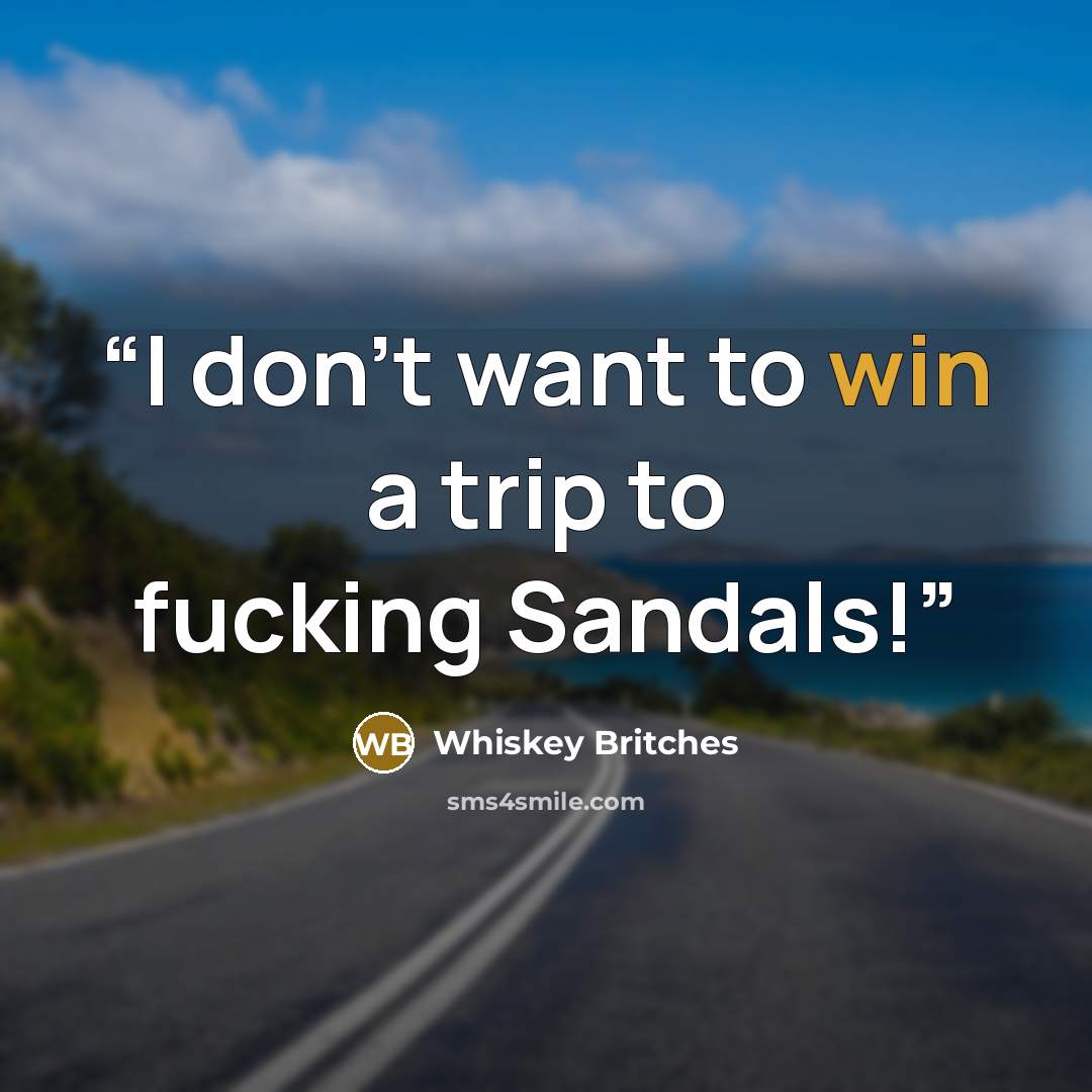 “I don't want to win a trip to fucking Sandals!” quote by Whiskey Britches