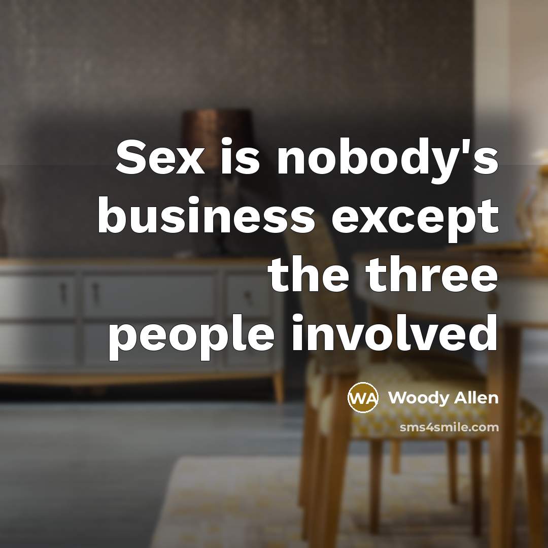 “Sex is nobody's business except the three people involved…” quote by Woody Allen