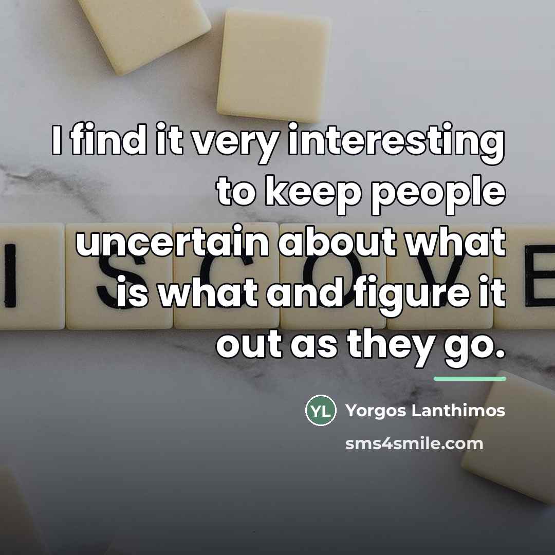 “I find it very interesting to keep people uncertain about…” quote by Yorgos Lanthimos