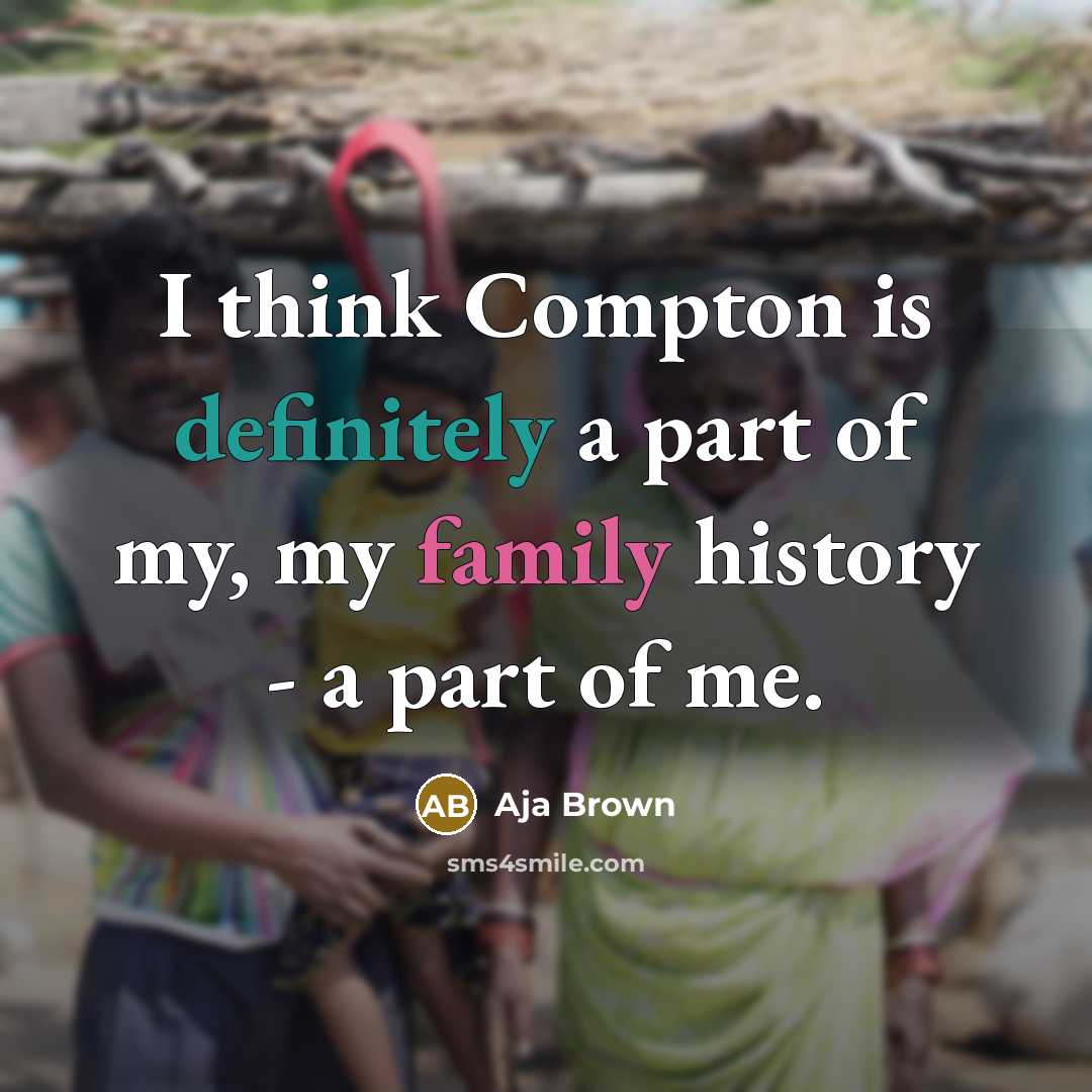 “I think Compton is definitely a part of my, my family history - a part of me.” quote by Aja Brown