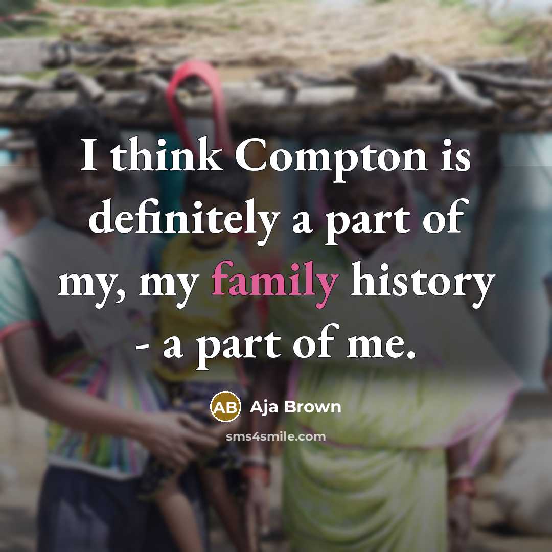 “I think Compton is definitely a part of my, my…” quote by Aja Brown