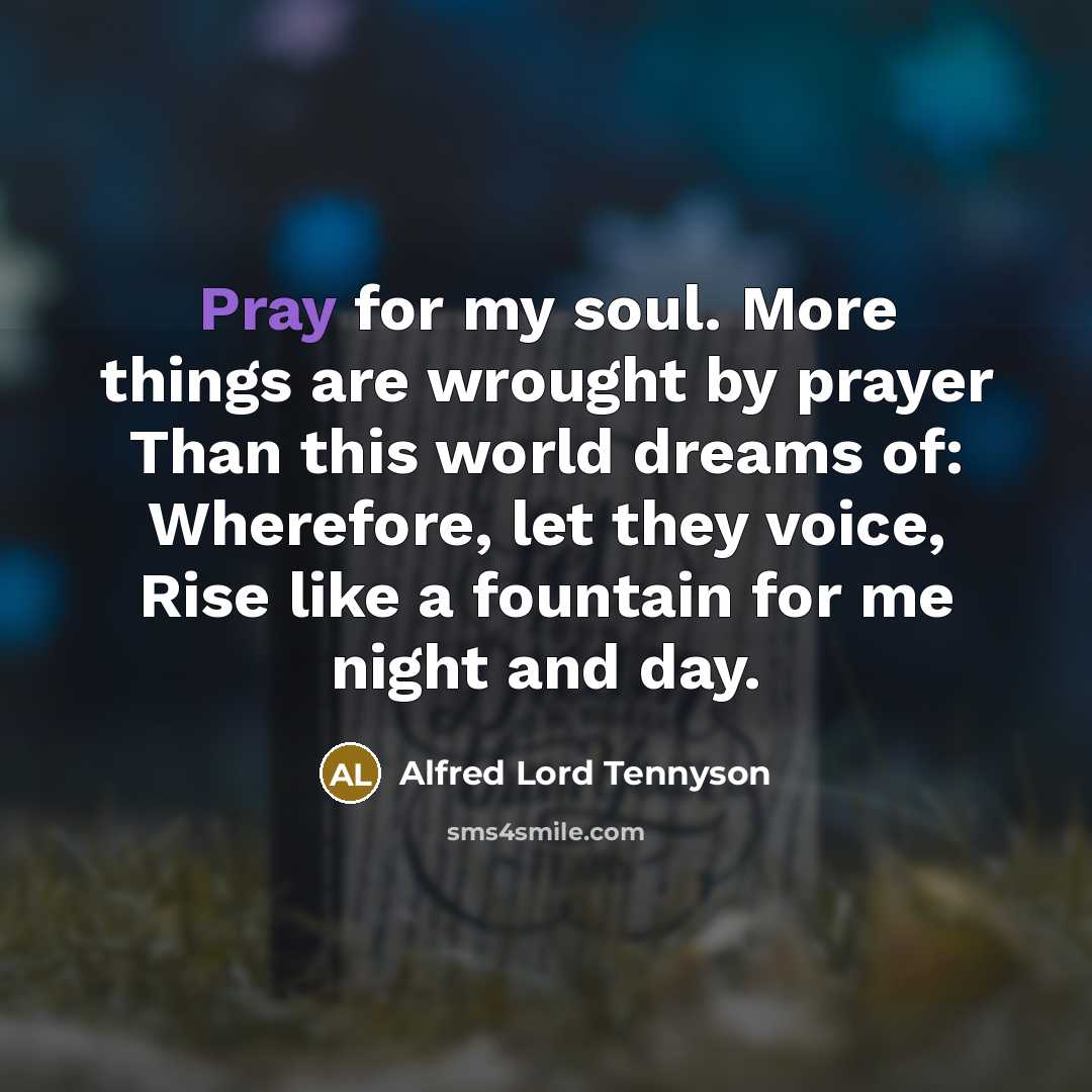 “Pray for my soul. More things are wrought by prayer…” quote by Alfred Lord Tennyson