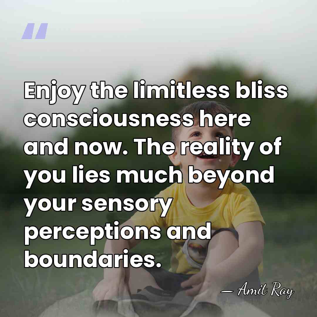 Enjoy the limitless bliss consciousness here and now. The reality of you&hellip; - Amit Ray