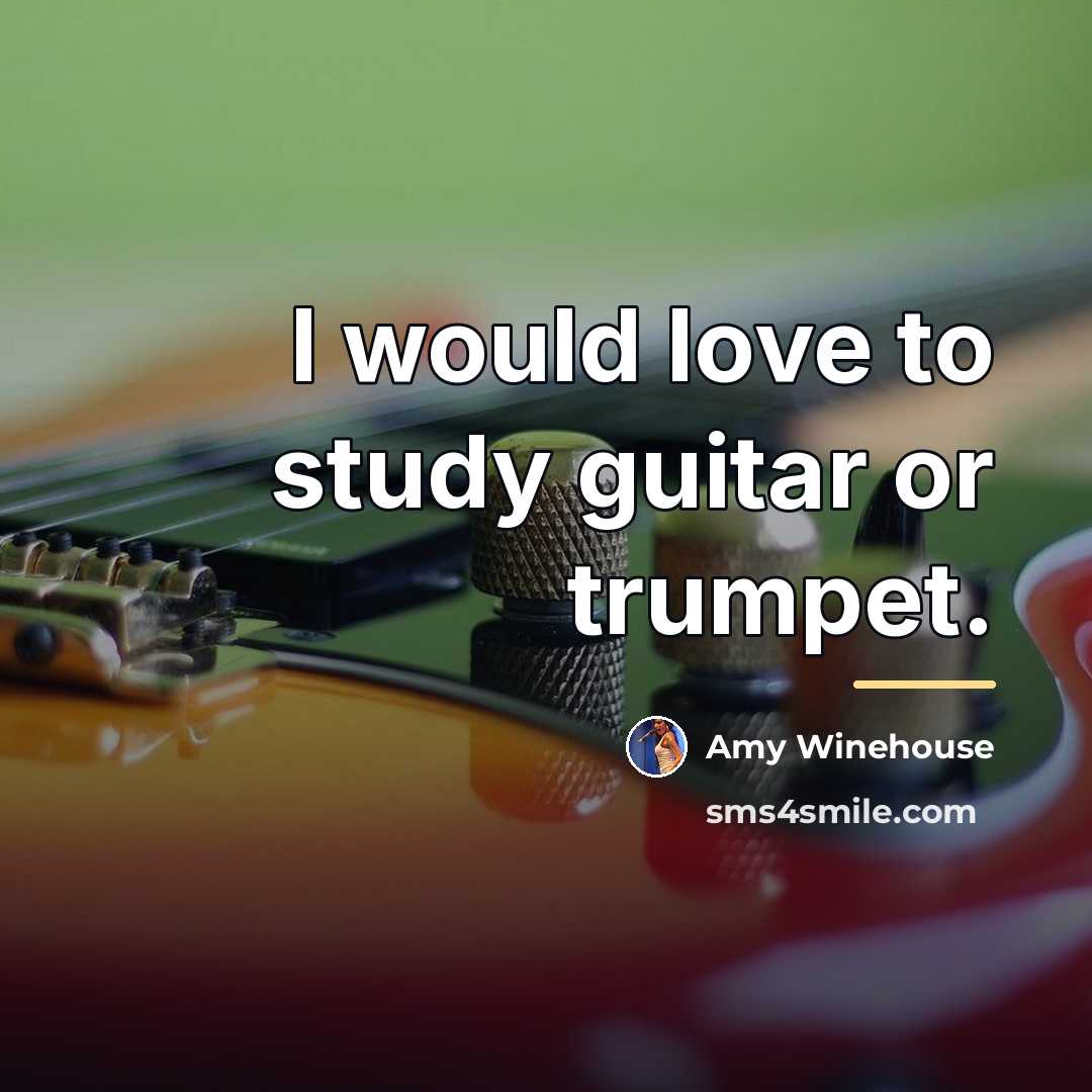 “I would love to study guitar or trumpet.…” quote by Amy Winehouse