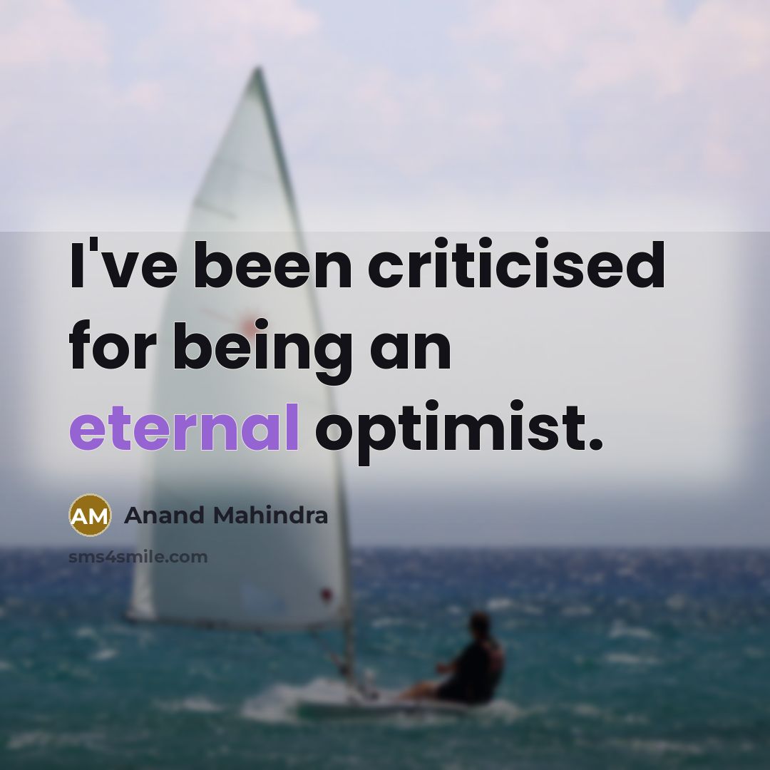 “I've been criticised for being an eternal optimist.…” quote by Anand Mahindra
