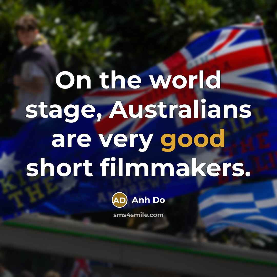 “On the world stage, Australians are very good short filmmakers.…” quote by Anh Do