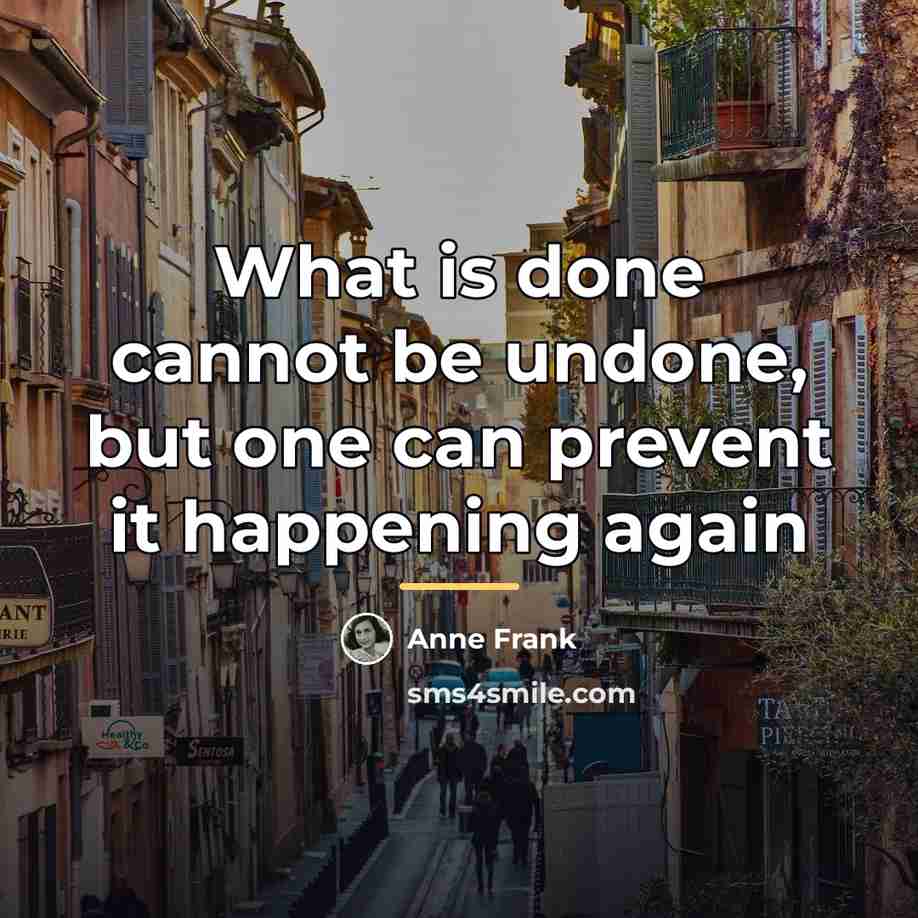 “What is done cannot be undone, but one can prevent…” quote by Anne Frank
