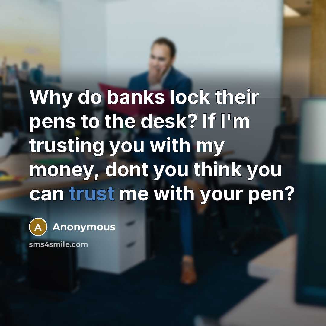 “Why do banks lock their pens to the desk? If…” quote by Anonymous