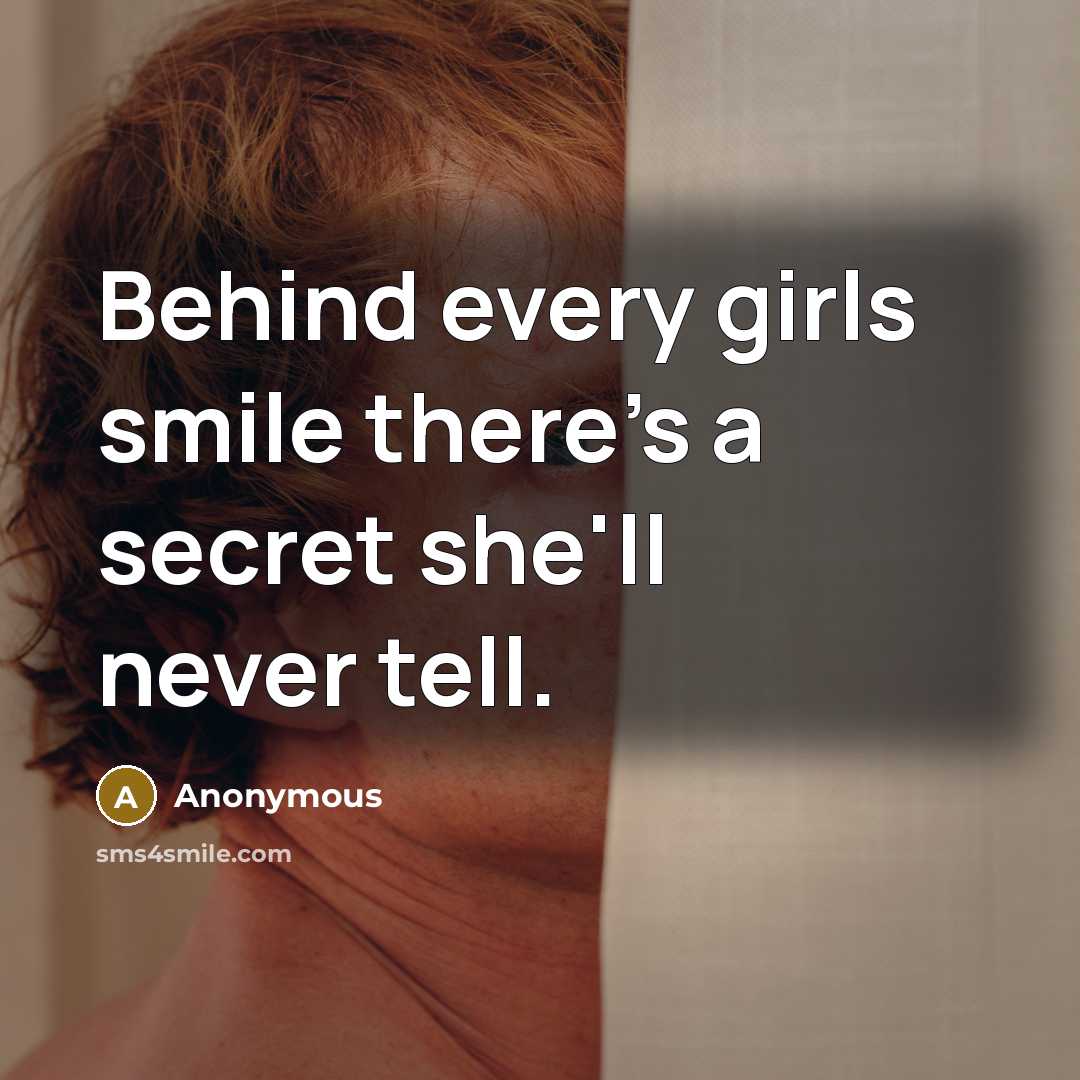 “Behind every girls smile there's a secret she'll never tell.” quote by Anonymous