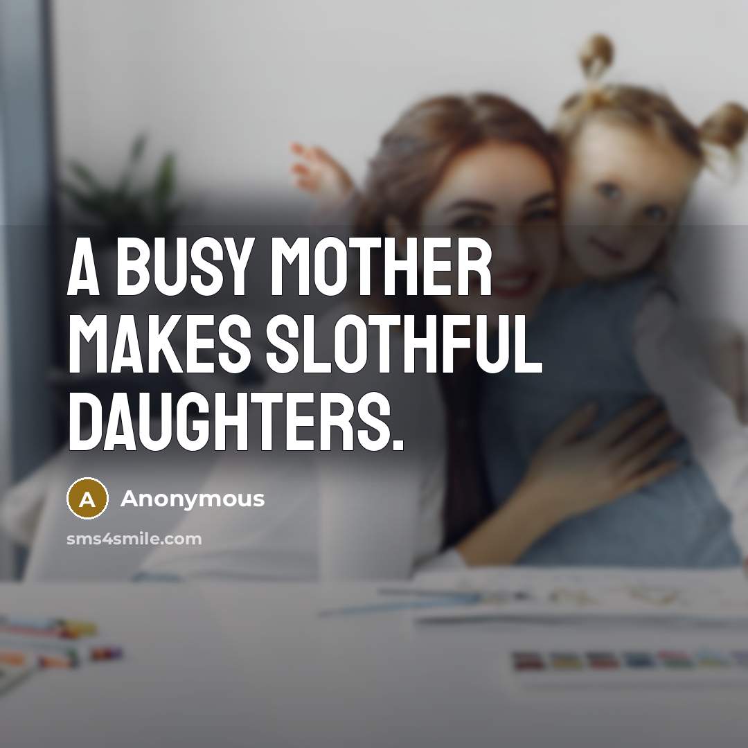 “A busy mother makes slothful daughters.…” quote by Anonymous