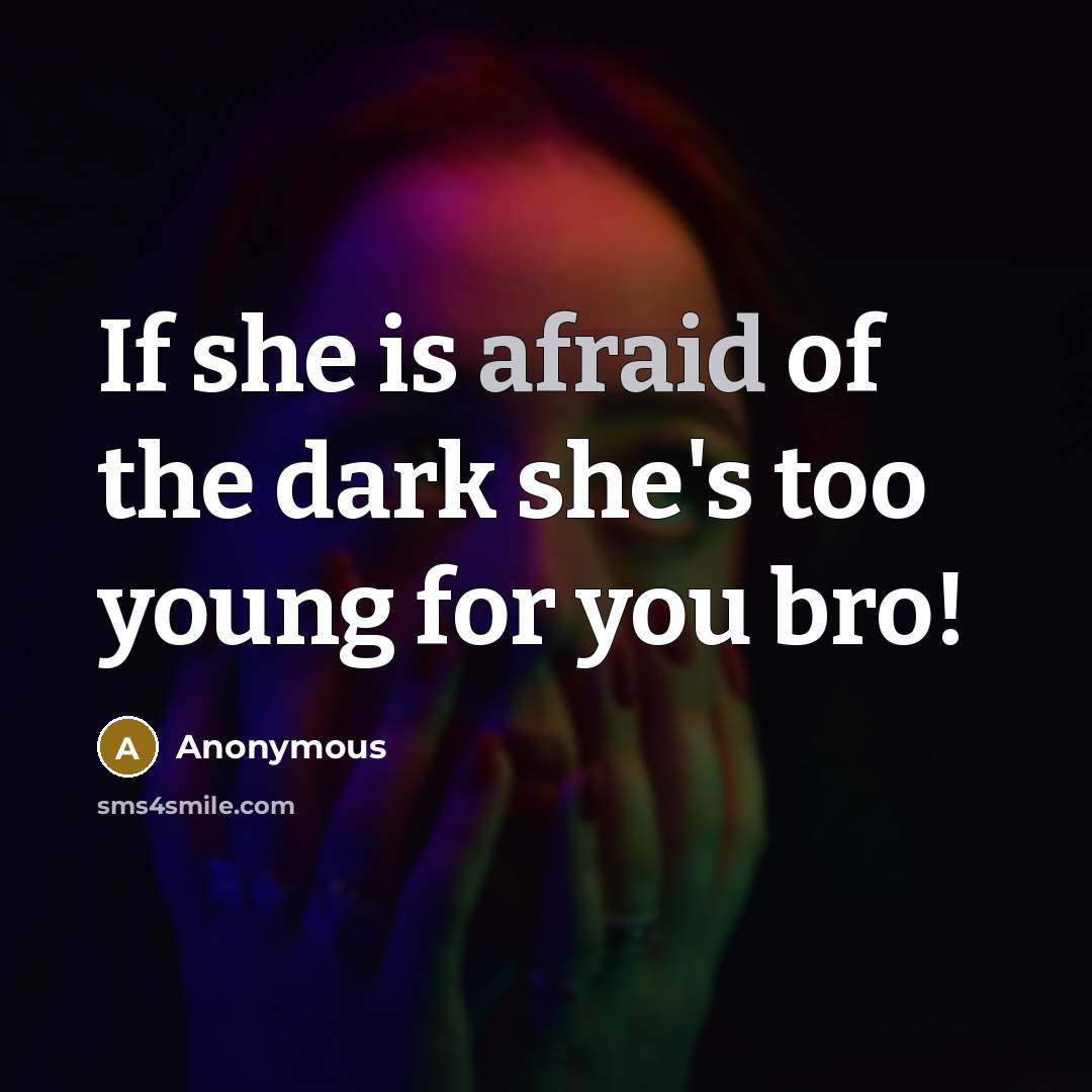 “If she is afraid of the dark she's too young…” quote by Anonymous