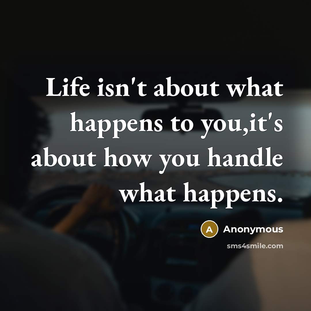 “Life isn't about what happens to you,it's about how you…” quote by Anonymous