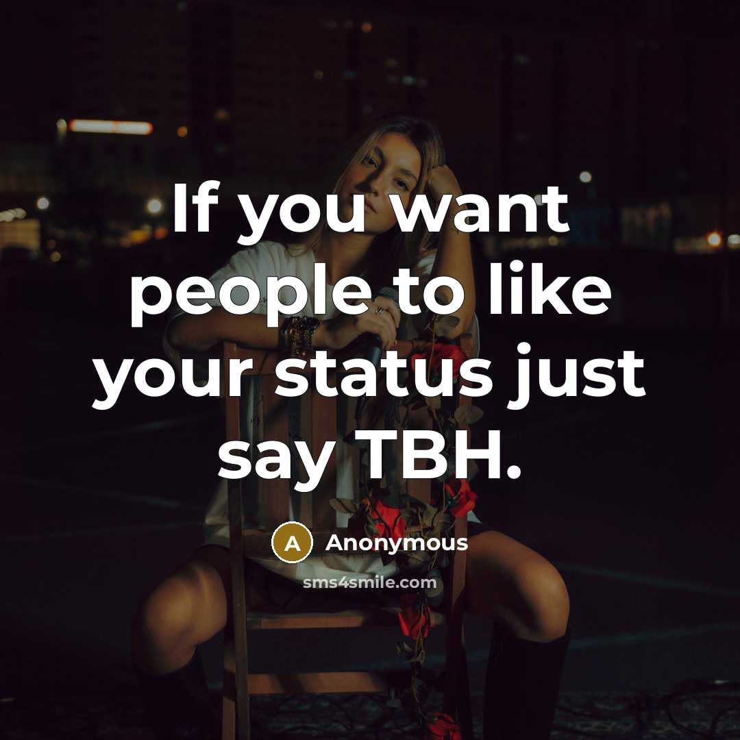 “If you want people to like your status just say TBH.” quote by Anonymous