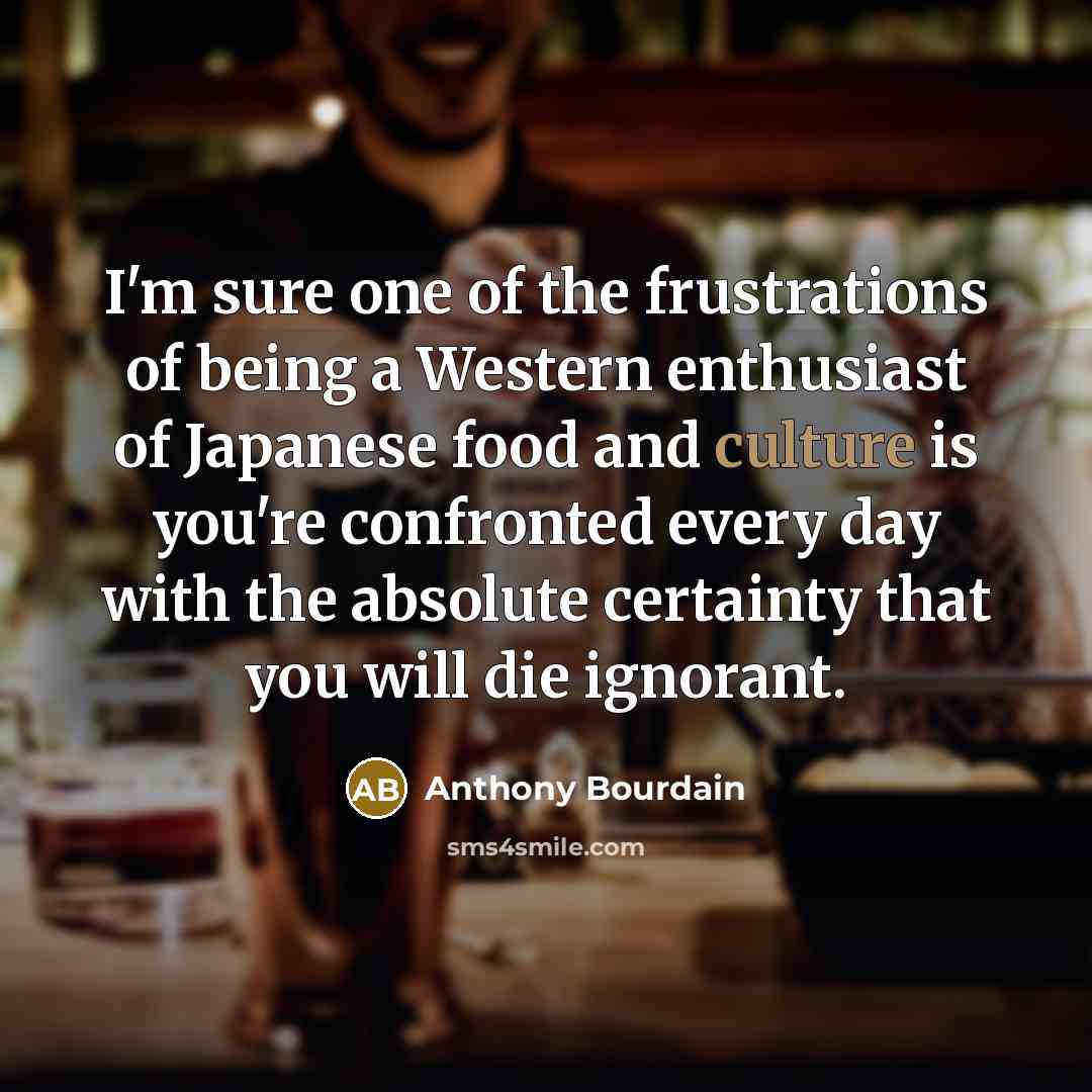 “I'm sure one of the frustrations of being a Western…” quote by Anthony Bourdain