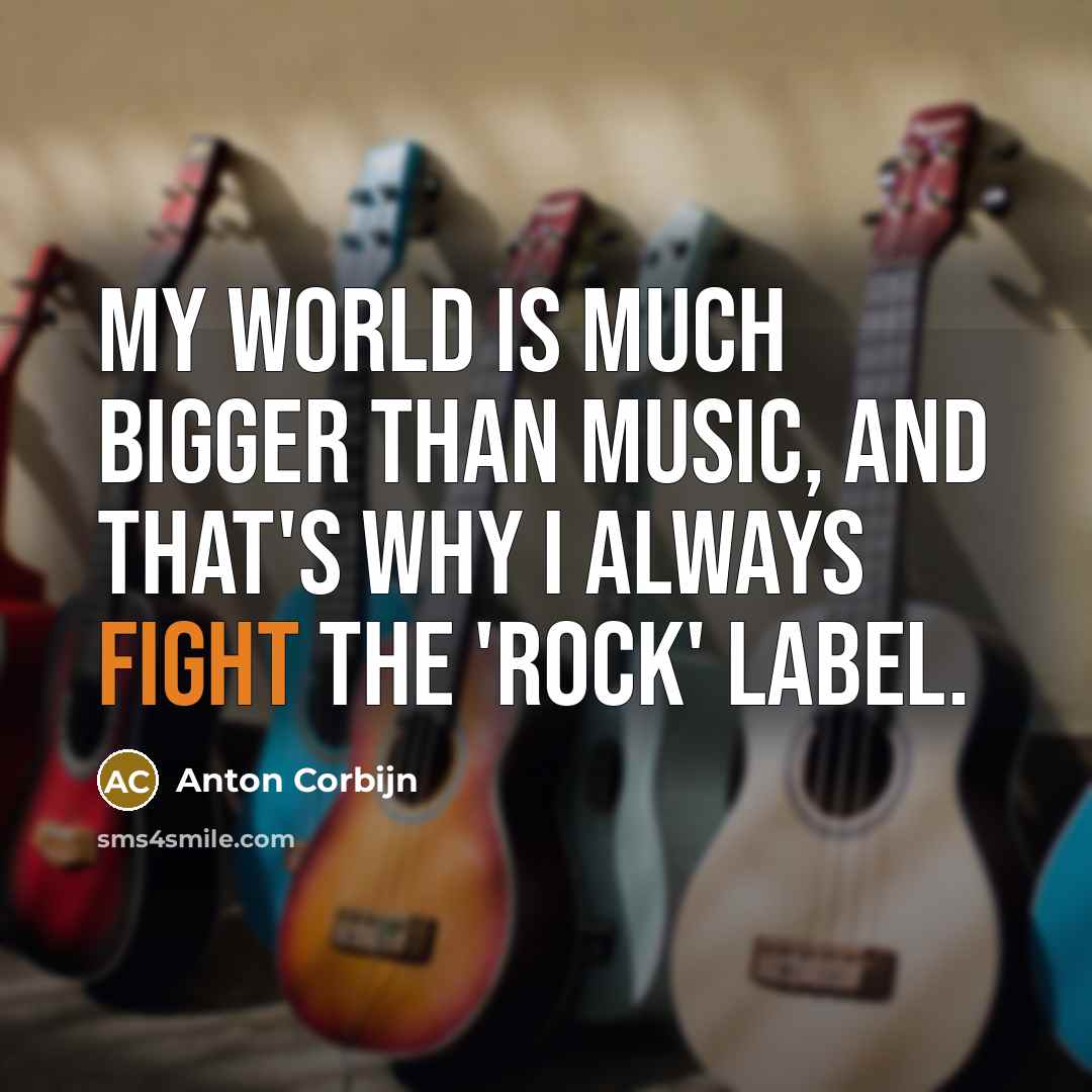 “My world is much bigger than music, and that's why…” quote by Anton Corbijn