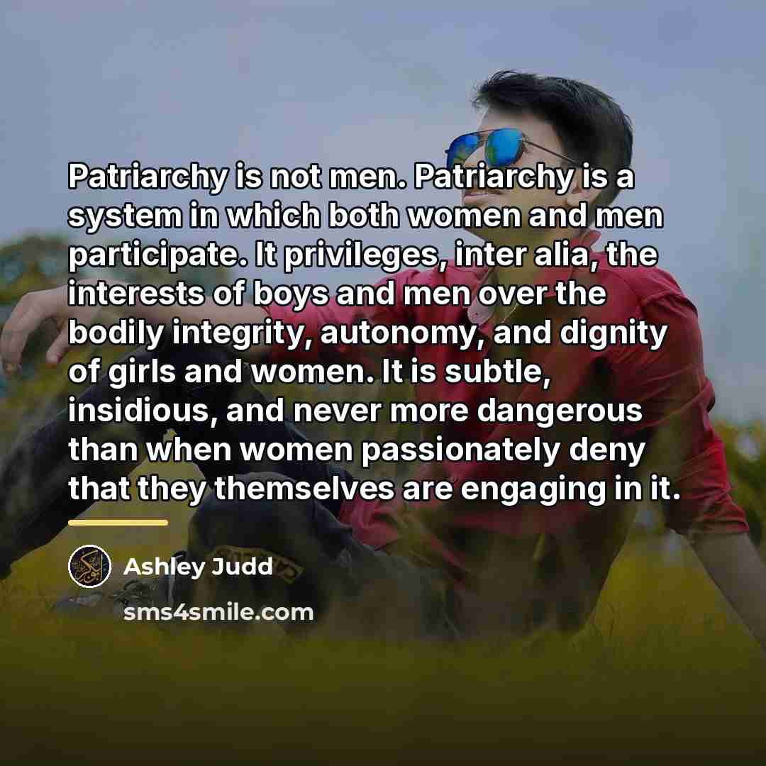 “Patriarchy is not men. Patriarchy is a system in which…” quote by Ashley Judd