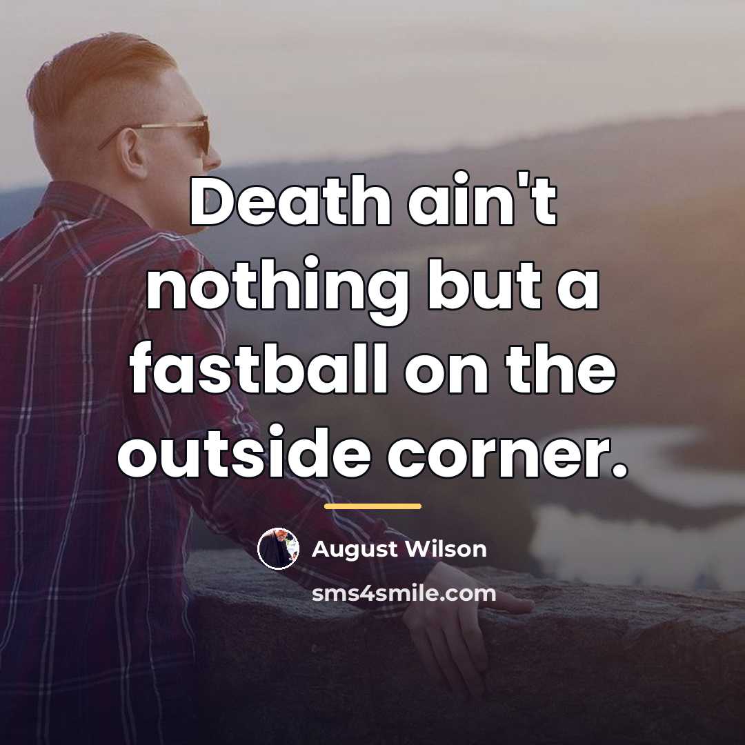“Death ain't nothing but a fastball on the outside corner.…” quote by August Wilson