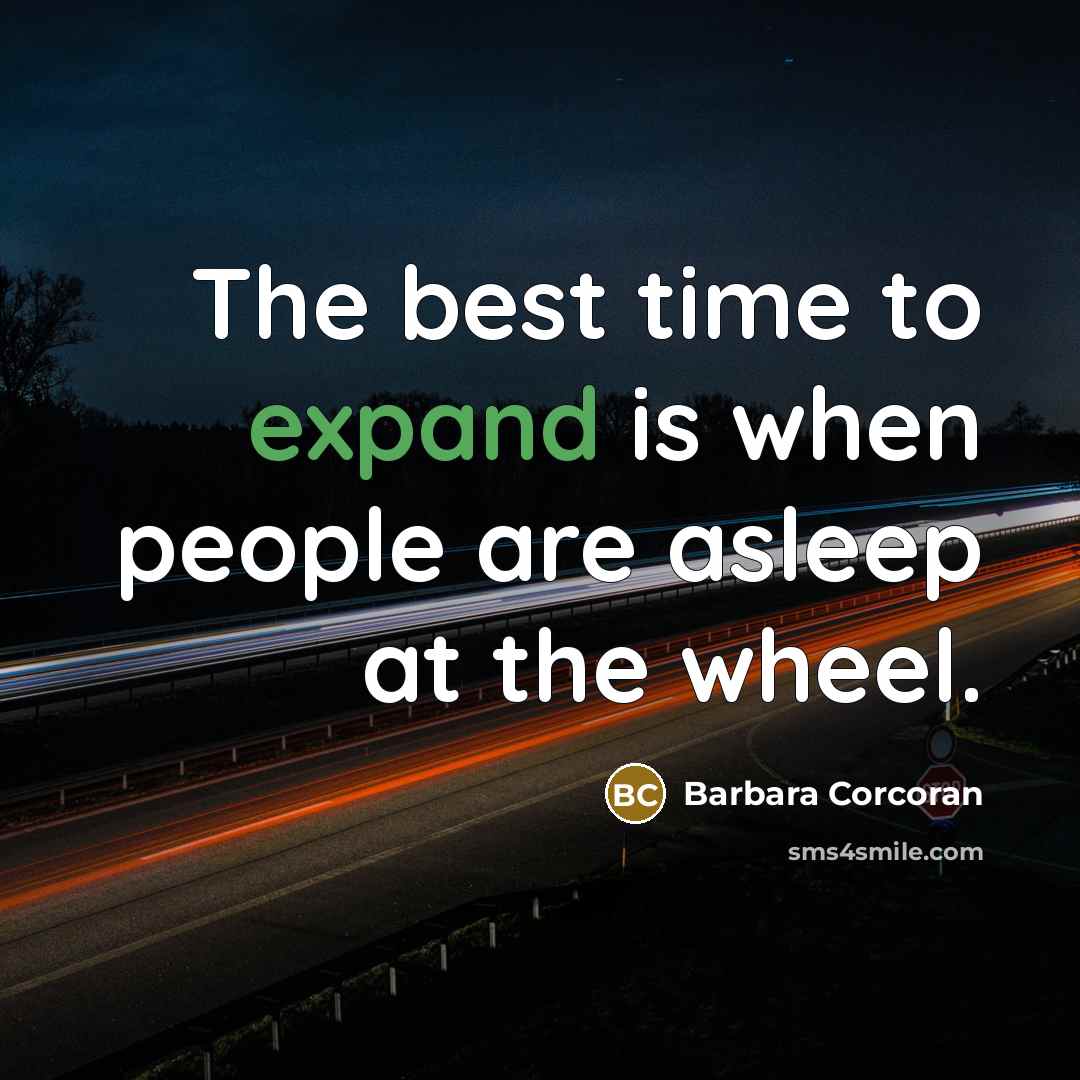 “The best time to expand is when people are asleep…” quote by Barbara Corcoran