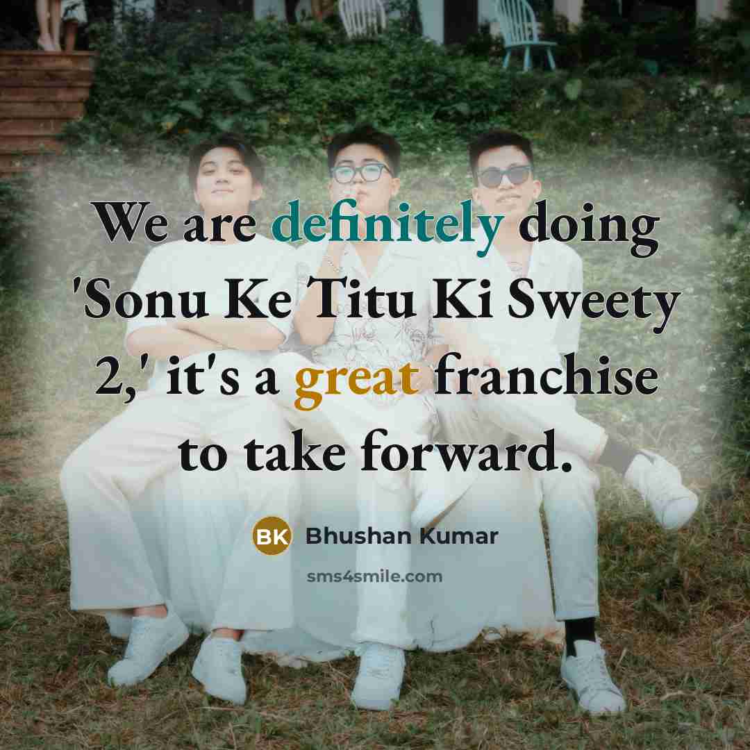 “We are definitely doing 'Sonu Ke Titu Ki Sweety 2,' it's a great franchise to take forward.” quote by Bhushan Kumar