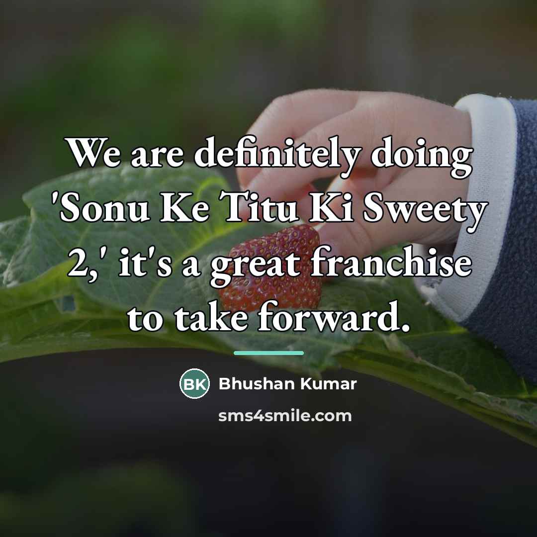 “We are definitely doing 'Sonu Ke Titu Ki Sweety 2,'…” quote by Bhushan Kumar