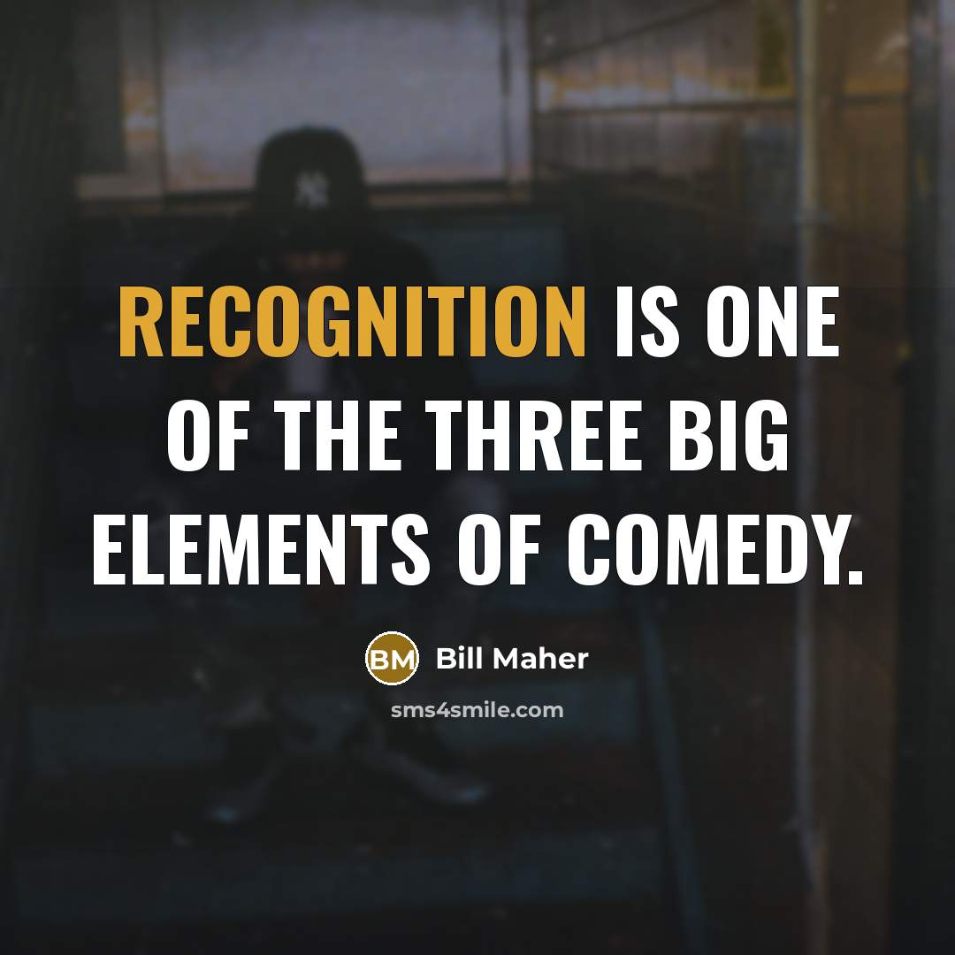 “Recognition is one of the three big elements of comedy.…” quote by Bill Maher
