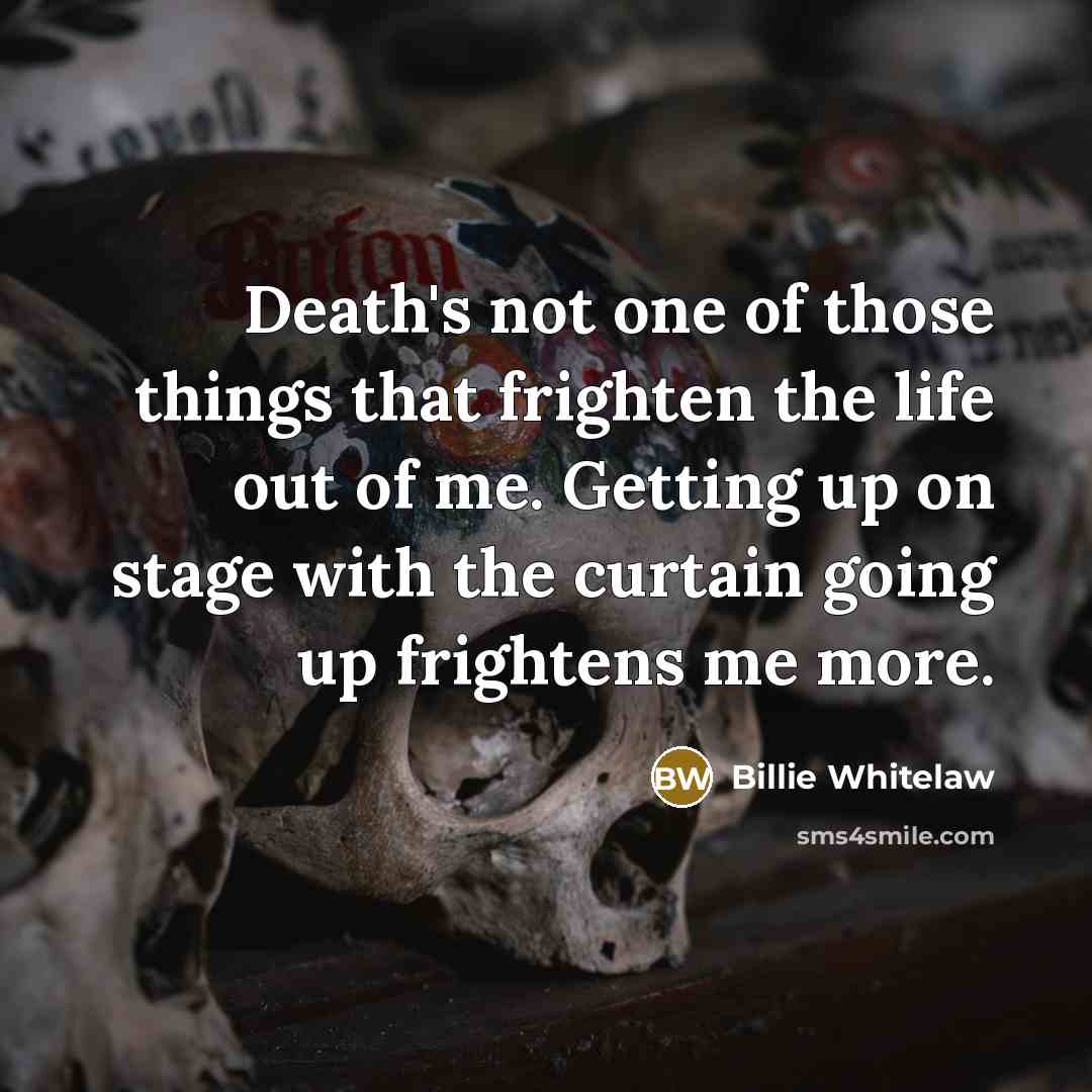 “Death's not one of those things that frighten the life…” quote by Billie Whitelaw