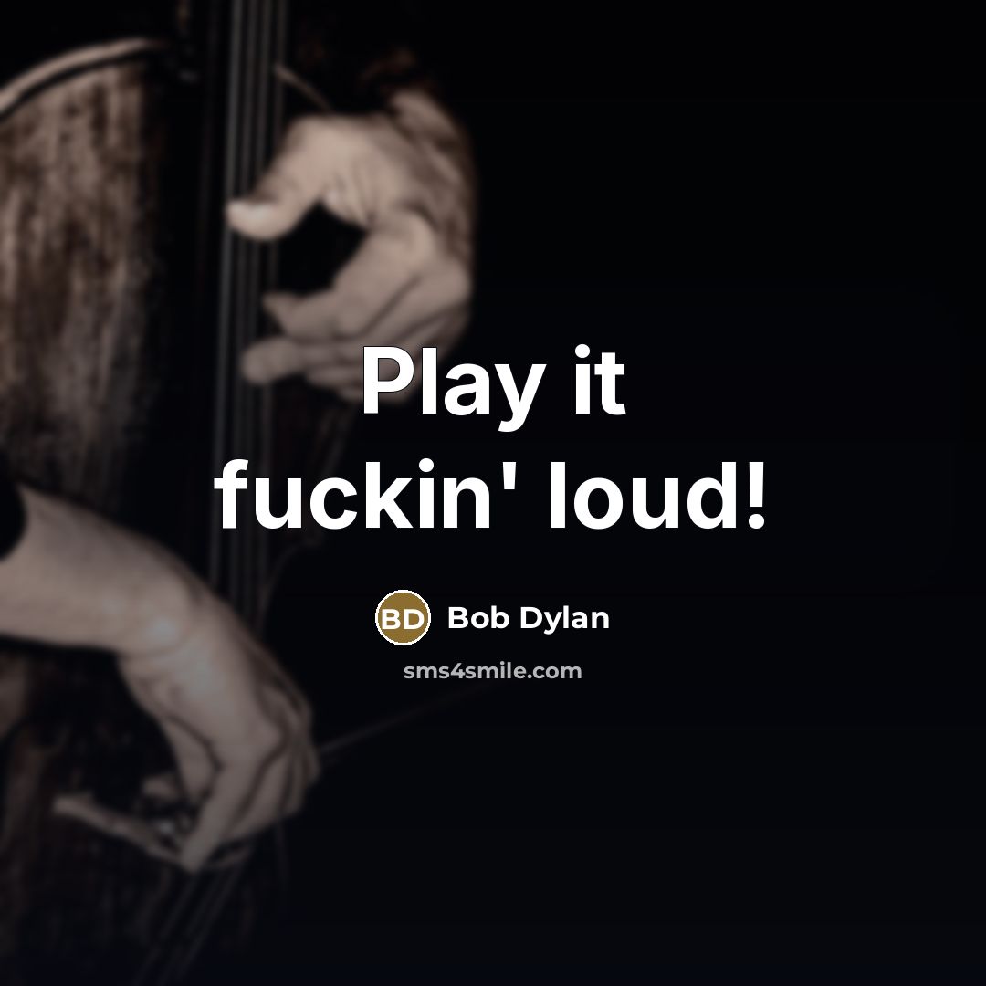 “Play it fuckin' loud!…” quote by Bob Dylan