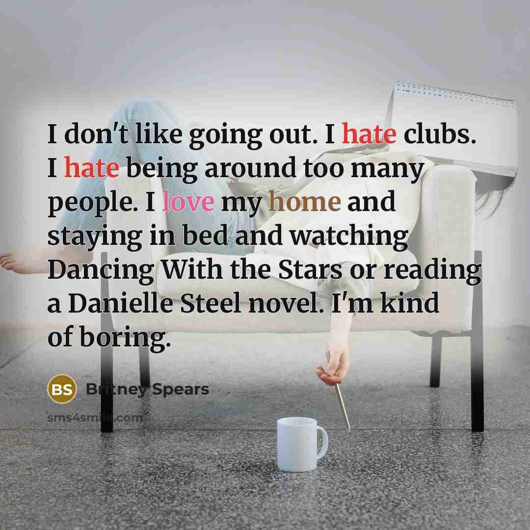 “I don't like going out. I hate clubs. I hate…” quote by Britney Spears