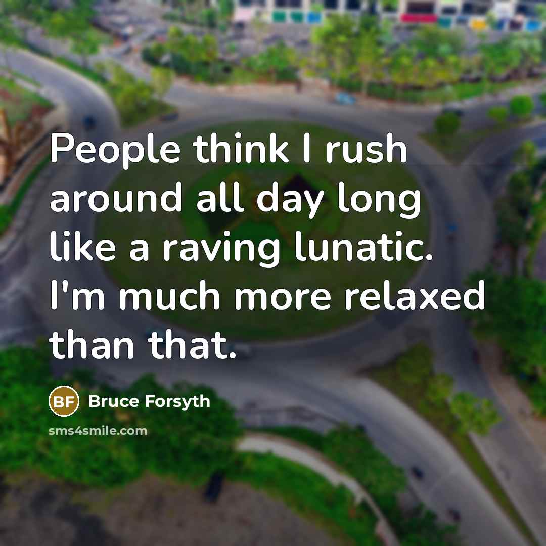 “People think I rush around all day long like a…” quote by Bruce Forsyth