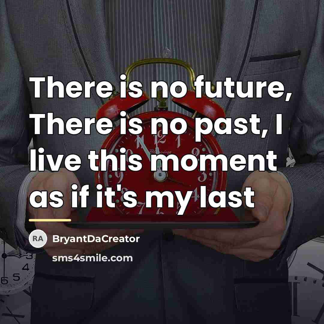 “There is no future, There is no past, I live…” quote by BryantDaCreator