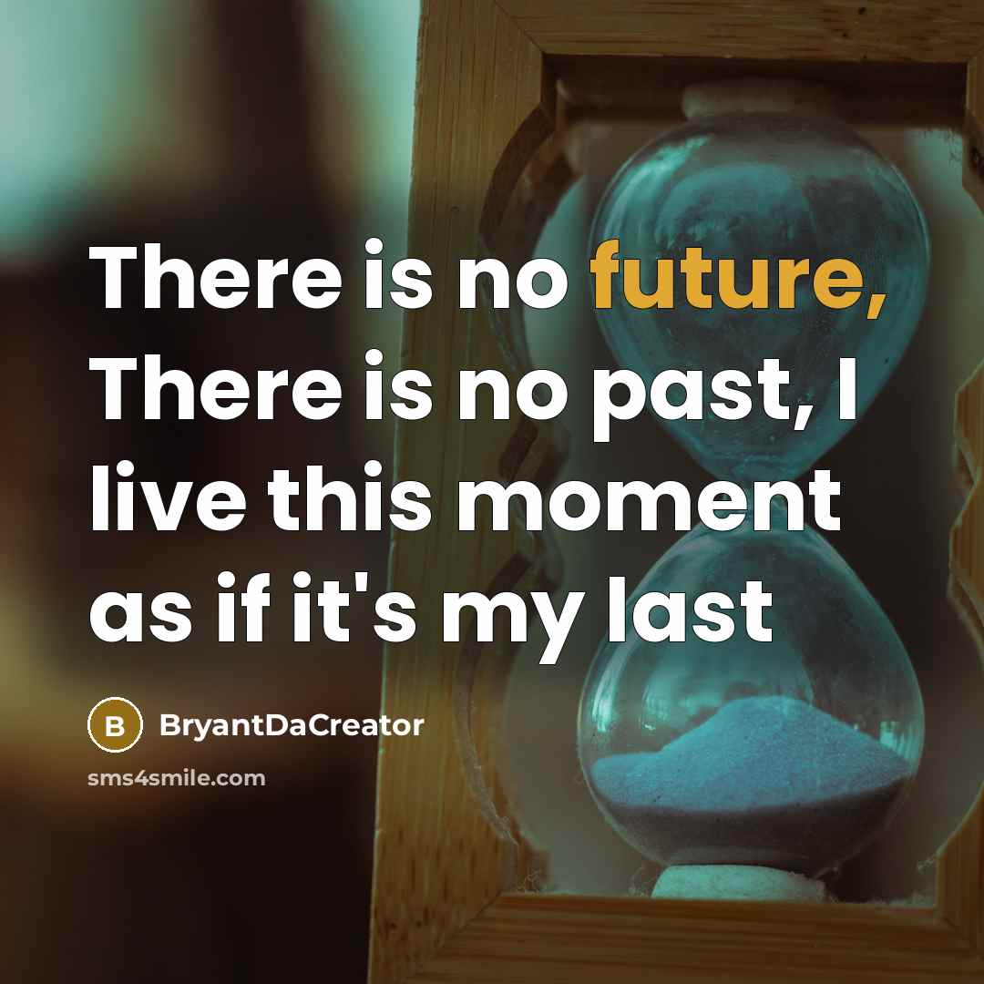 “There is no future, There is no past, I live this moment as if it's my last” quote by BryantDaCreator