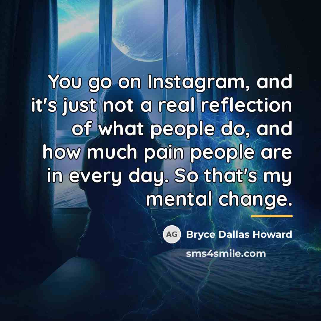 “You go on Instagram, and it's just not a real…” quote by Bryce Dallas Howard