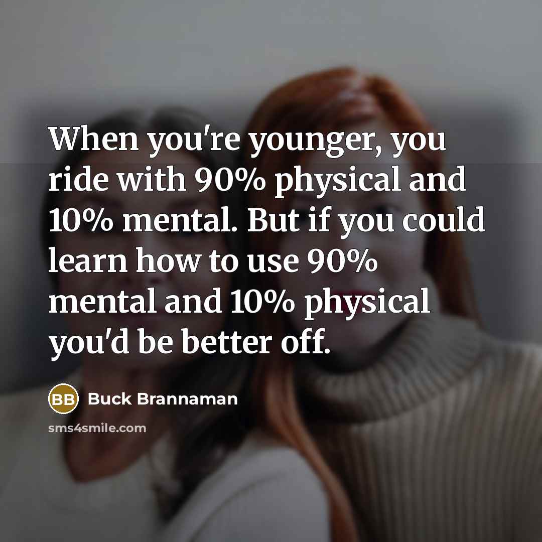 “When you're younger, you ride with 90% physical and 10%…” quote by Buck Brannaman