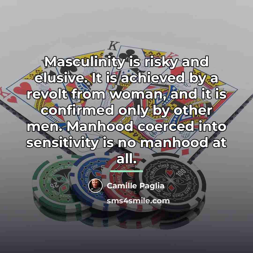 “Masculinity is risky and elusive. It is achieved by a…” quote by Camille Paglia