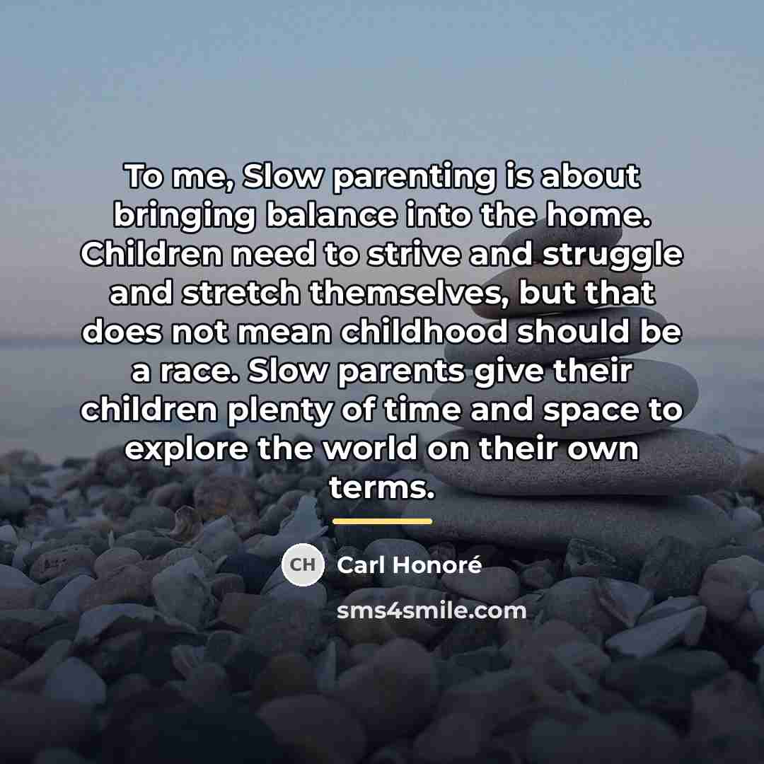 “To me, Slow parenting is about bringing balance into the…” quote by Carl Honore