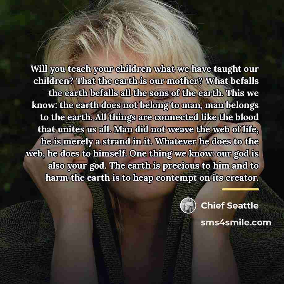“Will you teach your children what we have taught our…” quote by Chief Seattle