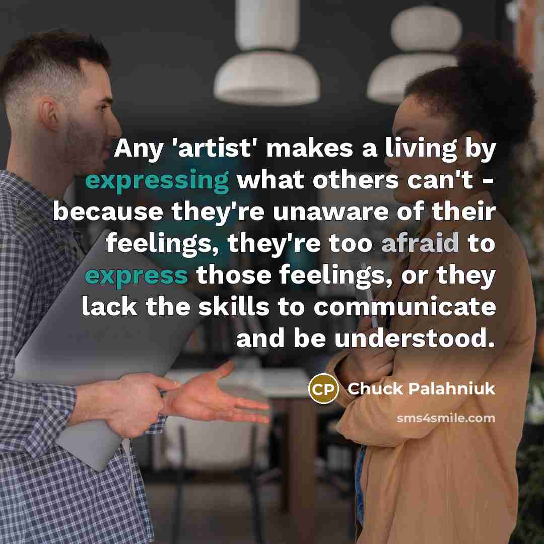 “Any 'artist' makes a living by expressing what others can't…” quote by Chuck Palahniuk