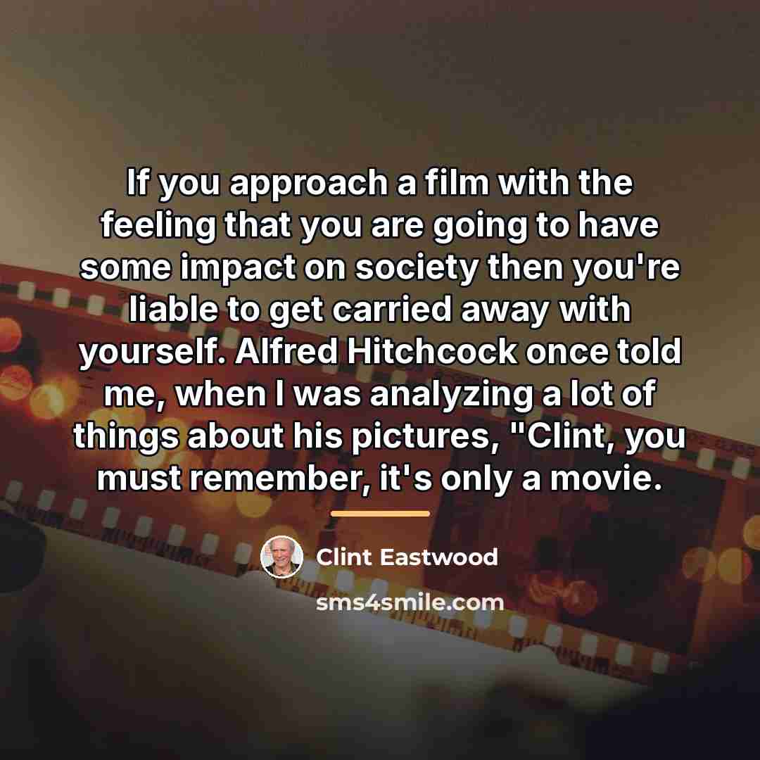 “If you approach a film with the feeling that you…” quote by Clint Eastwood