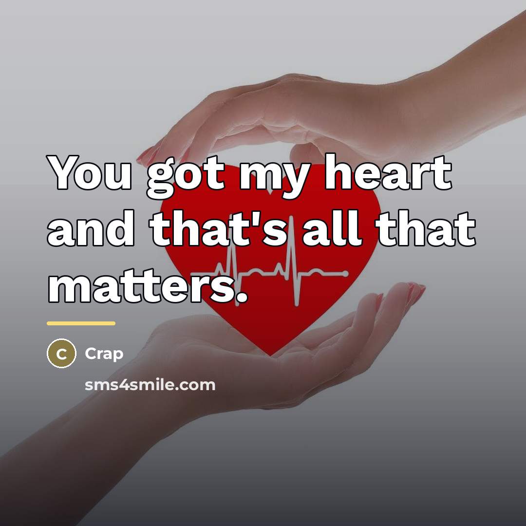 “You got my heart and that's all that matters.…” quote by Crap