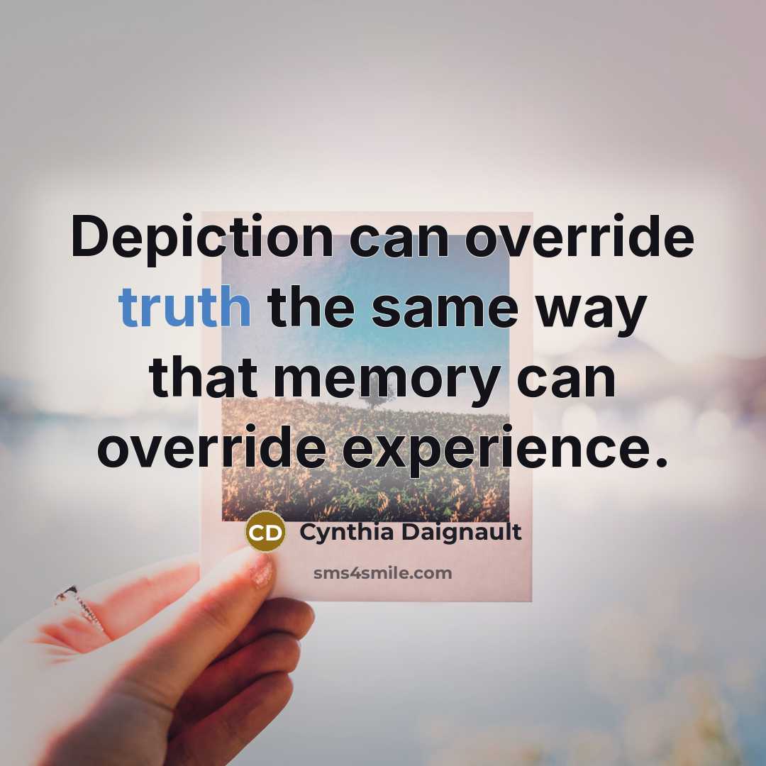 “Depiction can override truth the same way that memory can…” quote by Cynthia Daignault