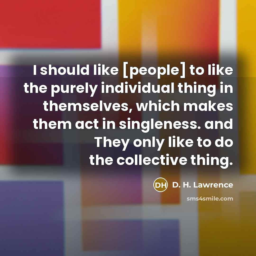 “I should like [people] to like the purely individual thing…” quote by D. H. Lawrence