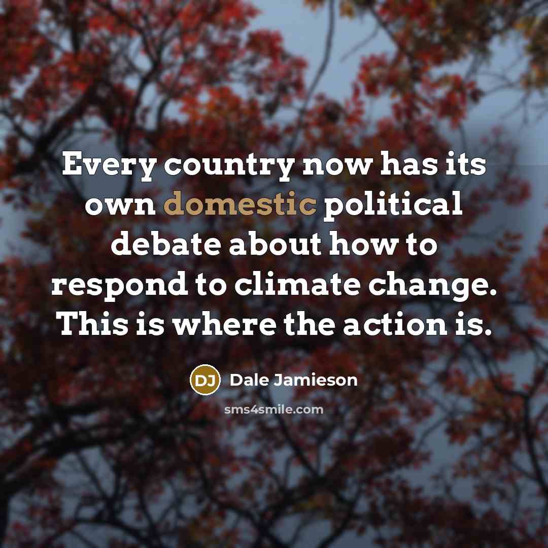 “Every country now has its own domestic political debate about…” quote by Dale Jamieson
