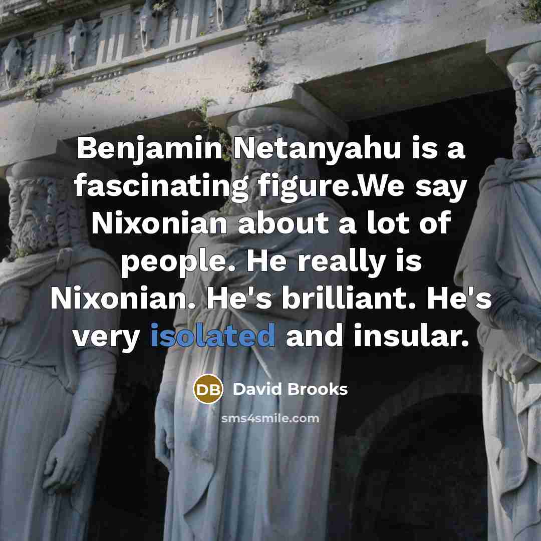 “Benjamin Netanyahu is a fascinating figure.We say Nixonian about a…” quote by David Brooks