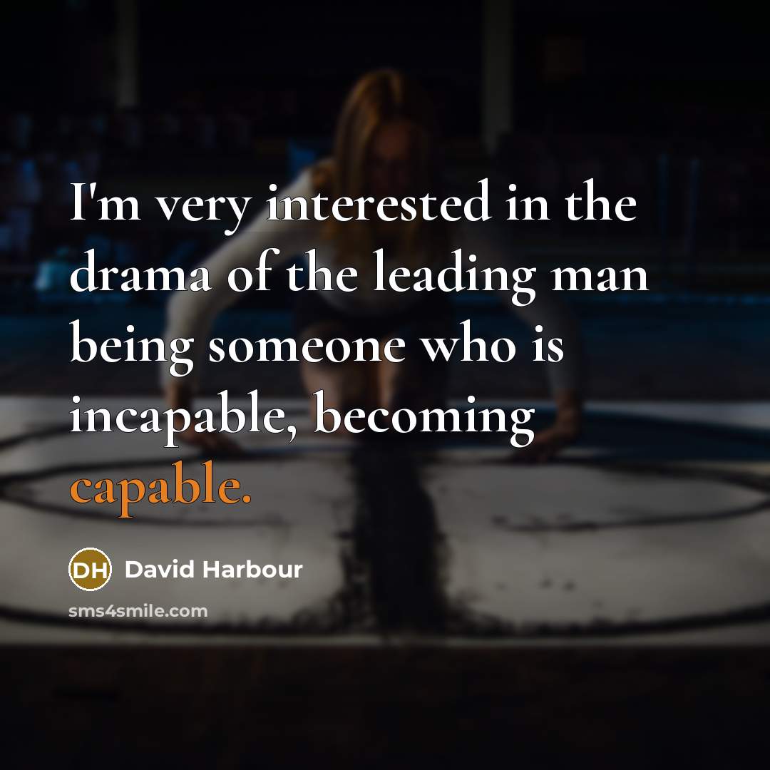 “I'm very interested in the drama of the leading man…” quote by David Harbour